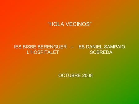 “HOLA VECINOS” IES BISBE BERENGUER – ES DANIEL SAMPAIO L’HOSPITALET SOBREDA OCTUBRE 2008.