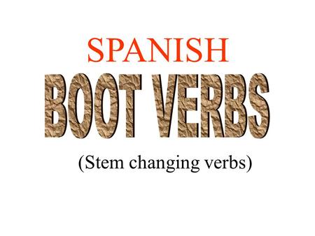 (Stem changing verbs) SPANISH Boot verbs have specific changes.
