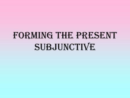 Forming the Present Subjunctive. What is the Subjunctive? I’m not answering that question here. Suffice it to say that it’s a new verb form. Here you’ll.
