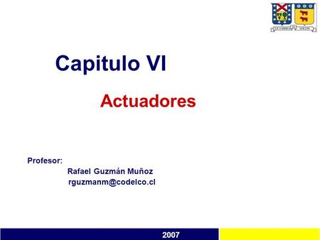 Capitulo VI Actuadores Profesor: Rafael Guzmán Muñoz