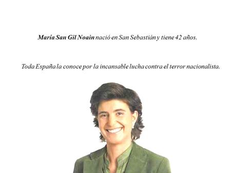 María San Gil Noain nació en San Sebastián y tiene 42 años. Toda España la conoce por la incansable lucha contra el terror nacionalista.