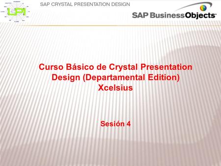 Curso Básico de Crystal Presentation Design (Departamental Edition) Xcelsius Sesión 4.
