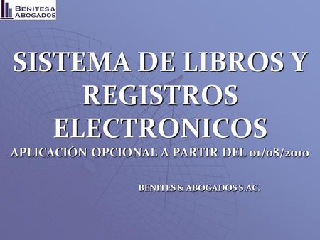 SISTEMA DE LIBROS Y REGISTROS ELECTRONICOS APLICACIÓN OPCIONAL A PARTIR DEL 01/08/2010 BENITES & ABOGADOS S.AC.