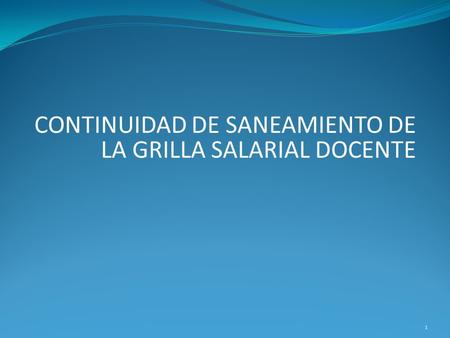 CONTINUIDAD DE SANEAMIENTO DE LA GRILLA SALARIAL DOCENTE 1.