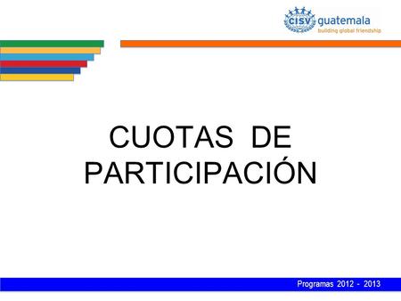 CUOTAS DE PARTICIPACIÓN Programas 2012 - 2013. PROGRAMA: VILLAGE Cuota de Inscripción (no reembolsable)Q 200.00 Cuota de Participación en todas las actividades.