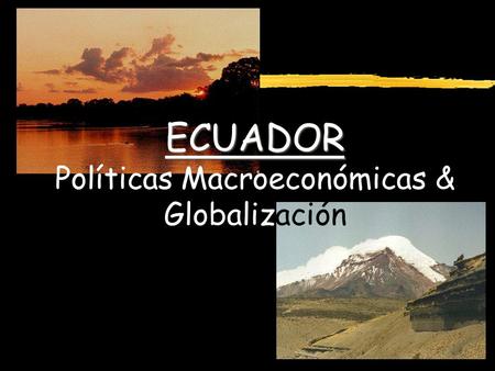 ECUADOR ECUADOR Políticas Macroeconómicas & Globalización.