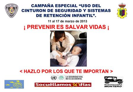 ¡ PREVENIR ES SALVAR VIDAS ¡ CAMPAÑA ESPECIAL “USO DEL CINTURON DE SEGURIDAD Y SISTEMAS DE RETENCIÓN INFANTIL”. 11 al 17 de marzo de 2013.