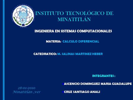 INSTITUTO TECNOLÓGICO DE MINATITLÁN INGENIERA EN SISTEMAS COMPUTACIONALES MATERIA: CALCULO DIFERENCIAL CATEDRATICO: M. SALINAS MARTINEZ HEBER INTEGRANTES.