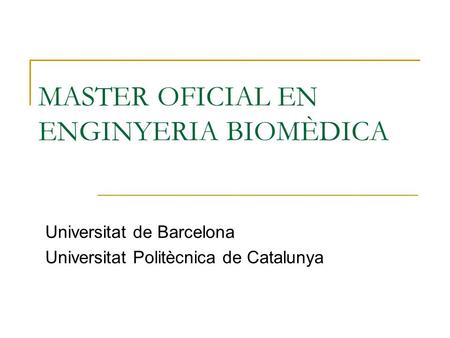 MASTER OFICIAL EN ENGINYERIA BIOMÈDICA Universitat de Barcelona Universitat Politècnica de Catalunya.