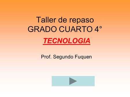 Taller de repaso GRADO CUARTO 4° TECNOLOGIA Prof. Segundo Fuquen.
