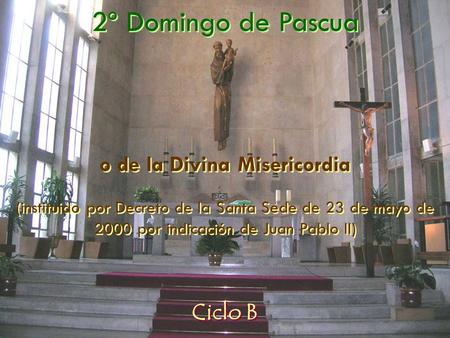 2º Domingo de Pascua 2º Domingo de Pascua (instituido por Decreto de la Santa Sede de 23 de mayo de 2000 por indicación de Juan Pablo II) (instituido.