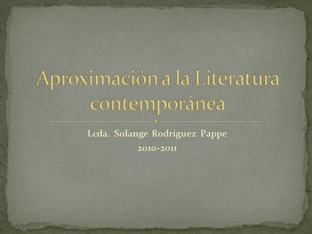 Lcda. Solange Rodríguez Pappe 2010-2011. Contemporánea es la relación que tenemos con los sucesos y los objetos situados en un tiempo cercano al cual.