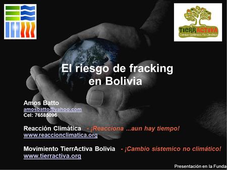Amos Batto Cel: 76585096 Reacción Climática - ¡Reacciona...aun hay tiempo!  Movimiento TierrActiva Bolivia.