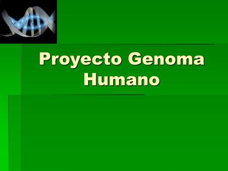 Proyecto Genoma Humano. Qué es el Proyecto Genoma Humano?  Un genoma es el número total de cromosomas, o sea todo el DNA (ácido desoxirribonucleico)