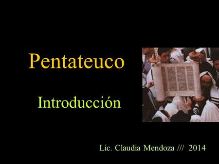 Pentateuco Introducción Lic. Claudia Mendoza /// 2014