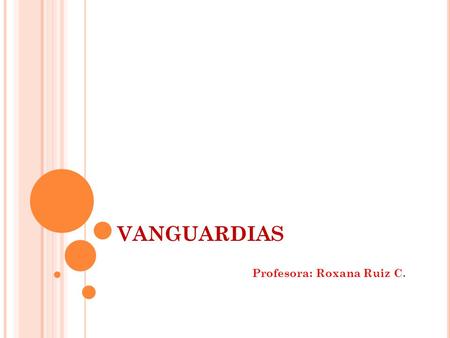 VANGUARDIAS Profesora: Roxana Ruiz C.. El término vanguardias surge en Francia durante los años de la Primera Guerra [1914-1917]. Su origen está precisamente.