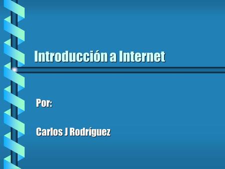 Introducción a Internet Por: Carlos J Rodríguez Objetivos b Familiarizarse con los términos del Internet b ¿ como surge el internet ? b Utilizar el navegador.