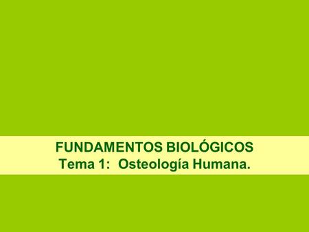 FUNDAMENTOS BIOLÓGICOS Tema 1: Osteología Humana.