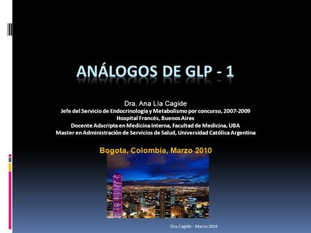 Análogos de glp - 1 Bogota, Colombia, Marzo 2010 Dra. Ana Lía Cagide