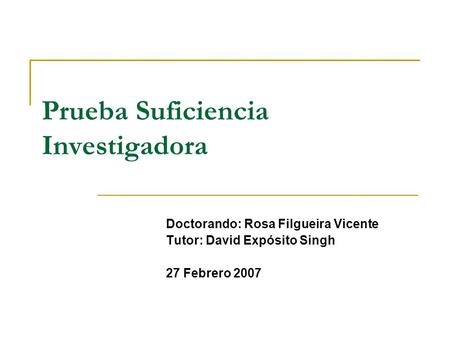 Prueba Suficiencia Investigadora Doctorando: Rosa Filgueira Vicente Tutor: David Expósito Singh 27 Febrero 2007.