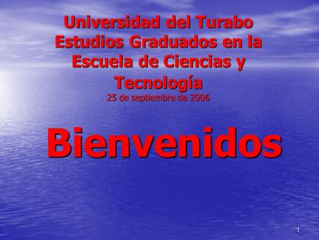 1 Universidad del Turabo Estudios Graduados en la Escuela de Ciencias y Tecnología 25 de septiembre de 2006 Bienvenidos.
