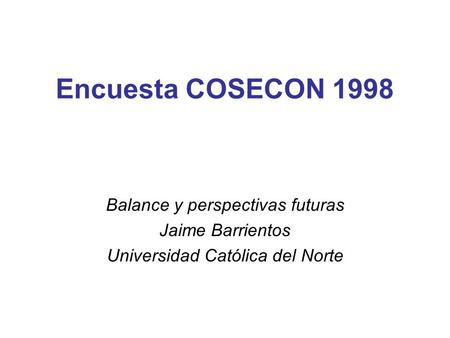 Encuesta COSECON 1998 Balance y perspectivas futuras Jaime Barrientos