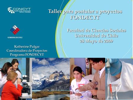 Taller para postular a proyectos FONDECYT Facultad de Ciencias Sociales Universidad de Chile 28 Mayo de 2009 Katherine Pulgar Coordinadora de Proyectos.