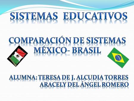SISTEMAS EDUCATIVOS COMPARACIÓN DE SISTEMAS MÉXICO- BRASIL