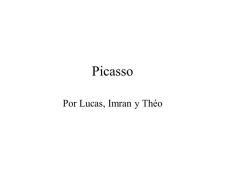 Picasso Por Lucas, Imran y Théo. Su infancia Nacio el 25 octubre 1881, en Malaga Realizo su primer cuadro a los 8 años : El Picador.