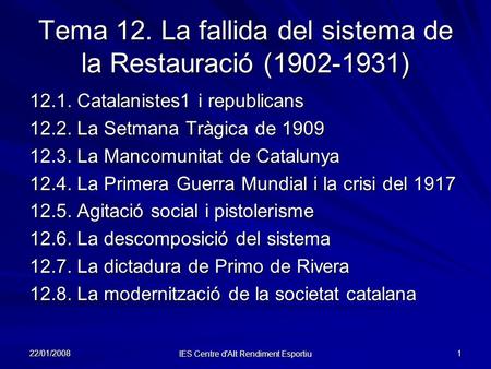 22/01/2008 IES Centre d'Alt Rendiment Esportiu 1 Tema 12. La fallida del sistema de la Restauració (1902-1931) 12.1. Catalanistes1 i republicans 12.2.