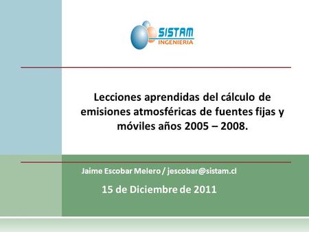 Jaime Escobar Melero / 15 de Diciembre de 2011 Lecciones aprendidas del cálculo de emisiones atmosféricas de fuentes fijas y móviles.