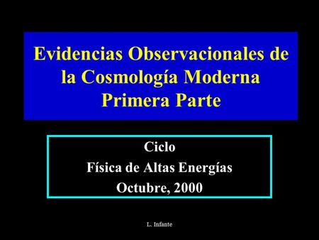 L. Infante Evidencias Observacionales de la Cosmología Moderna Primera Parte Ciclo Física de Altas Energías Octubre, 2000.