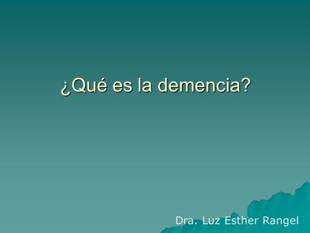 ¿Qué es la demencia? Dra. Luz Esther Rangel.