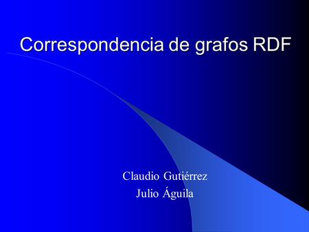 Correspondencia de grafos RDF Claudio Gutiérrez Julio Águila.