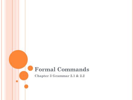 Formal Commands Chapter 3 Grammar 2.1 & 2.2. Review : Informal Commands Recall from Spanish 1 that in order to form an affirmative informal command (to.