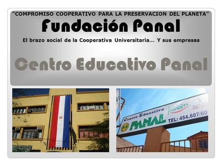Centro Educativo Panal “COMPROMISO COOPERATIVO PARA LA PRESERVACION DEL PLANETA” Fundación Panal El brazo social de la Cooperativa Universitaria… Y sus.