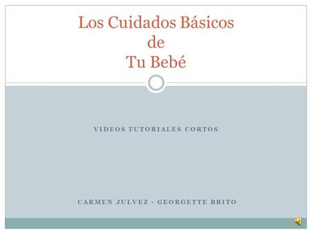 VIDEOS TUTORIALES CORTOS CARMEN JULVEZ - GEORGETTE BRITO Los Cuidados Básicos de Tu Bebé.