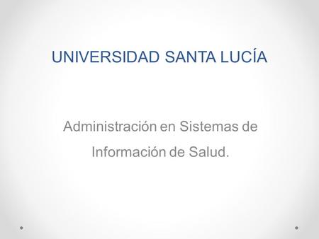 UNIVERSIDAD SANTA LUCÍA Administración en Sistemas de Información de Salud.