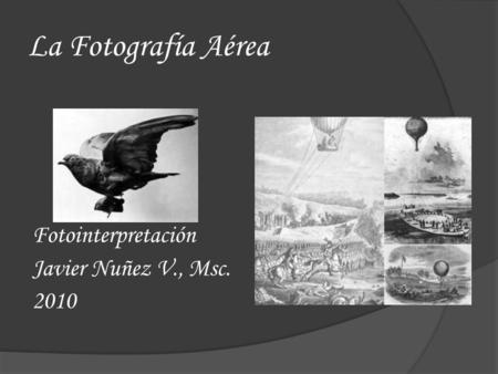 La Fotografía Aérea Fotointerpretación Javier Nuñez V., Msc. 2010.