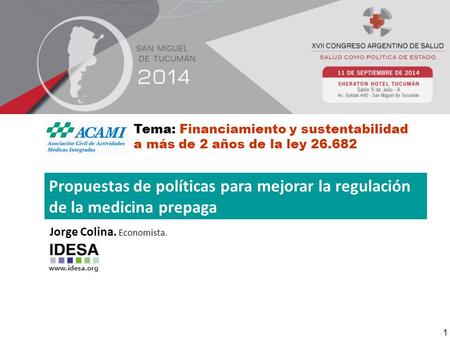 Www.idesa.org 1 Tema: Financiamiento y sustentabilidad a más de 2 años de la ley 26.682 Propuestas de políticas para mejorar la regulación de la medicina.