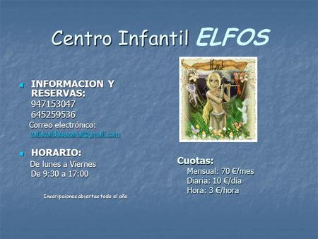 Centro Infantil Centro Infantil ELFOS INFORMACION Y RESERVAS: INFORMACION Y RESERVAS:947153047645259536 Correo electrónico: Correo electrónico: