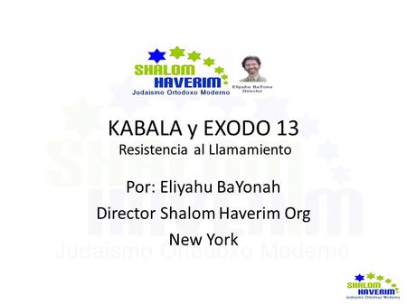 KABALA y EXODO 13 Resistencia al Llamamiento Por: Eliyahu BaYonah Director Shalom Haverim Org New York.