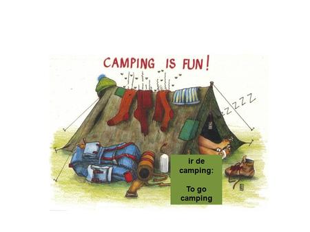 Ir de camping: To go camping. armar una carpa, montar una carpa: pitching a tent.
