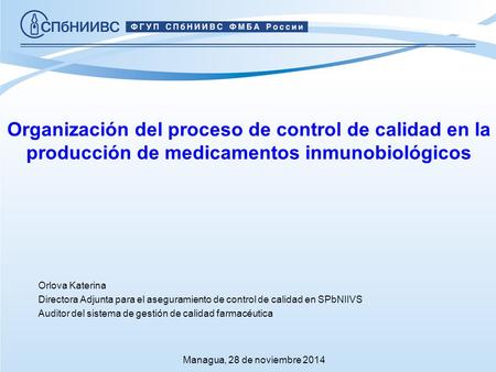 Organización del proceso de control de calidad en la producción de medicamentos inmunobiológicos Orlova Katerina Directora Adjunta para el aseguramiento.
