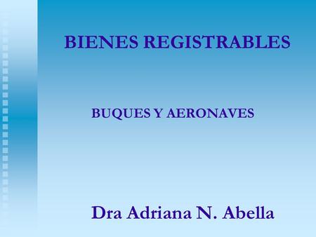 BIENES REGISTRABLES BUQUES Y AERONAVES Dra Adriana N. Abella .
