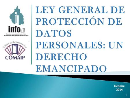 1 Octubre 2014 LEY GENERAL DE PROTECCIÓN DE DATOS PERSONALES: UN DERECHO EMANCIPADO.