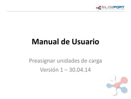 Manual de Usuario Preasignar unidades de carga Versión 1 – 30.04.14.