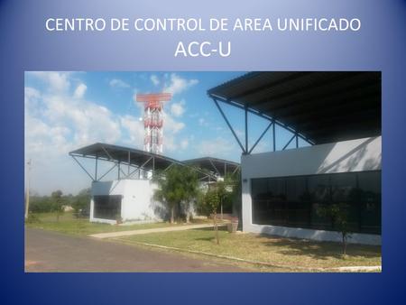 CENTRO DE CONTROL DE AREA UNIFICADO ACC-U