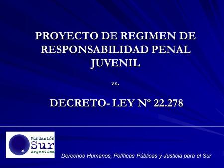 PROYECTO DE REGIMEN DE RESPONSABILIDAD PENAL JUVENIL vs