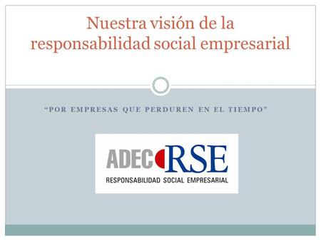 “POR EMPRESAS QUE PERDUREN EN EL TIEMPO” Nuestra visión de la responsabilidad social empresarial.